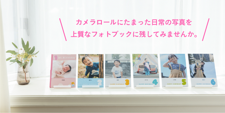 カメラロールにたまった日常の写真を上質なフォトブックに残してみませんか。