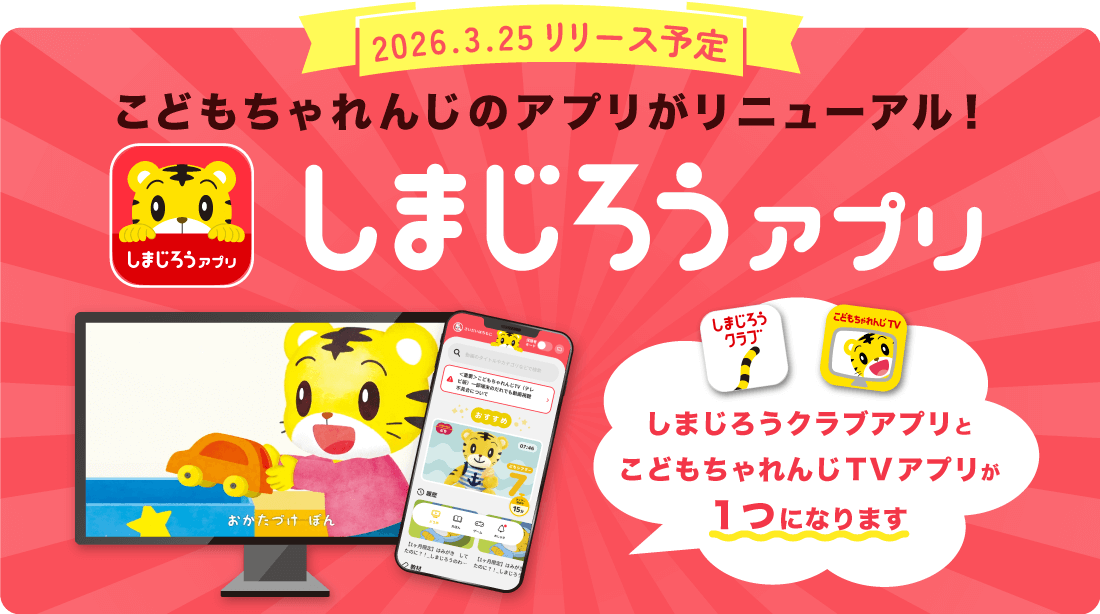 2026.3.25リリース予定 こどもちゃれんじのアプリがリニューアル しまじろうアプリ しまじろうクラブアプリとこどもちゃれんじTVアプリが1つになります