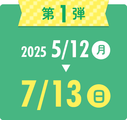 第1弾　2025年5月12日月曜日〜7月13日日曜日