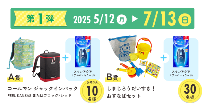 第1弾　2025年5月12日月曜日〜7月13日日曜日　A賞　コールマン ジャックインパック　FEEL KANSAS またはブラッグ/レッド　B賞　しまじろうだいすき！おすなばセット