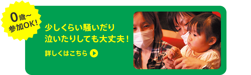 0歳～参加OK！少しくらい騒いだり泣いたりしても大丈夫！