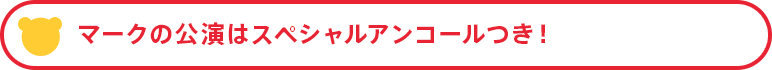 マークの公演はスペシャルアンコールつき！