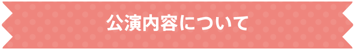 公演内容について