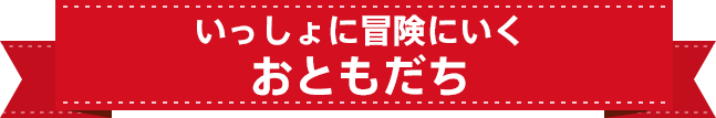 一緒に冒険にいくおともだち