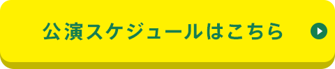 公演スケジュールはこちら