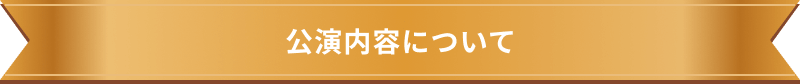 公演内容について