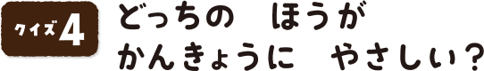 クイズ4 どっちのほうがかんきょうにやさしい？